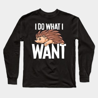 Funny Hedgehog I Do What I Want Long Sleeve T-Shirt